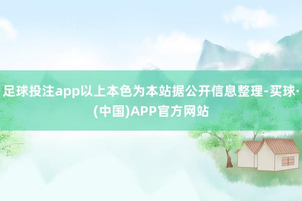 足球投注app以上本色为本站据公开信息整理-买球·(中国)APP官方网站