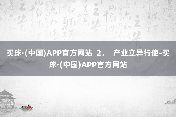 买球·(中国)APP官方网站  2．  产业立异行使-买球·(中国)APP官方网站