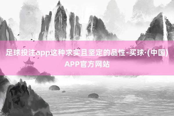 足球投注app这种求实且坚定的品性-买球·(中国)APP官方网站