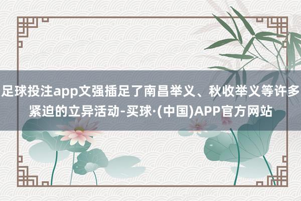 足球投注app文强插足了南昌举义、秋收举义等许多紧迫的立异活动-买球·(中国)APP官方网站