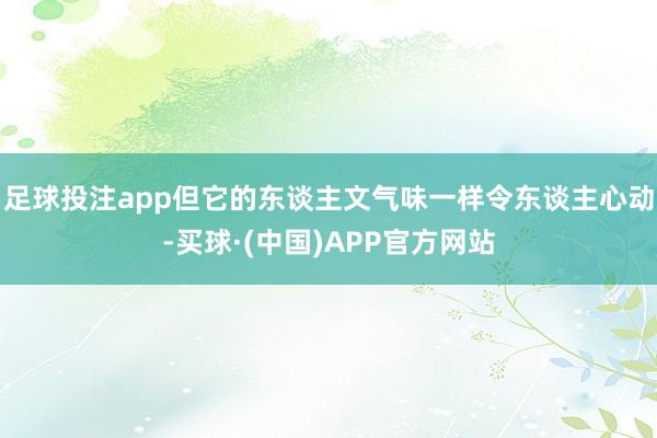 足球投注app但它的东谈主文气味一样令东谈主心动-买球·(中国)APP官方网站