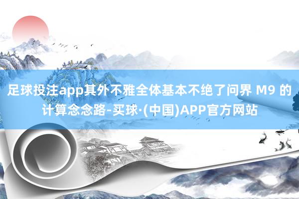 足球投注app其外不雅全体基本不绝了问界 M9 的计算念念路-买球·(中国)APP官方网站