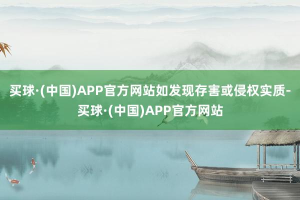 买球·(中国)APP官方网站如发现存害或侵权实质-买球·(中国)APP官方网站