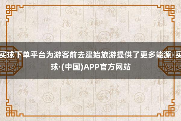 买球下单平台为游客前去建始旅游提供了更多能源-买球·(中国)APP官方网站