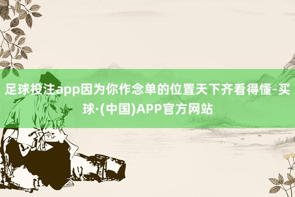 足球投注app因为你作念单的位置天下齐看得懂-买球·(中国)APP官方网站