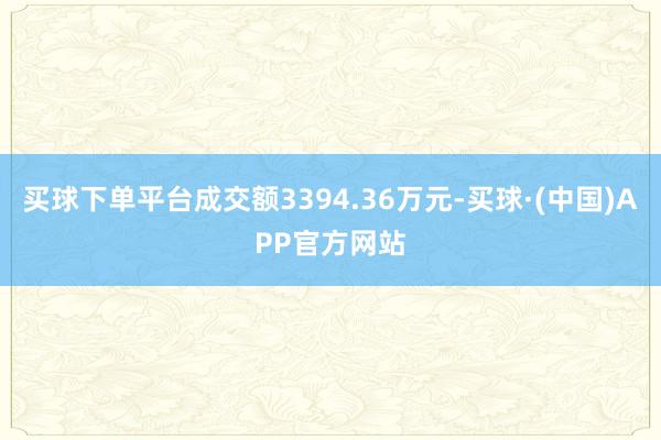 买球下单平台成交额3394.36万元-买球·(中国)APP官方网站
