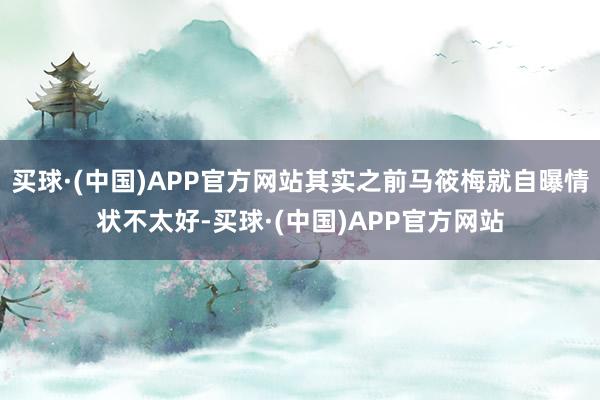 买球·(中国)APP官方网站其实之前马筱梅就自曝情状不太好-买球·(中国)APP官方网站
