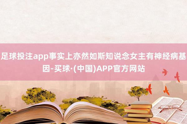 足球投注app事实上亦然如斯知说念女主有神经病基因-买球·(中国)APP官方网站