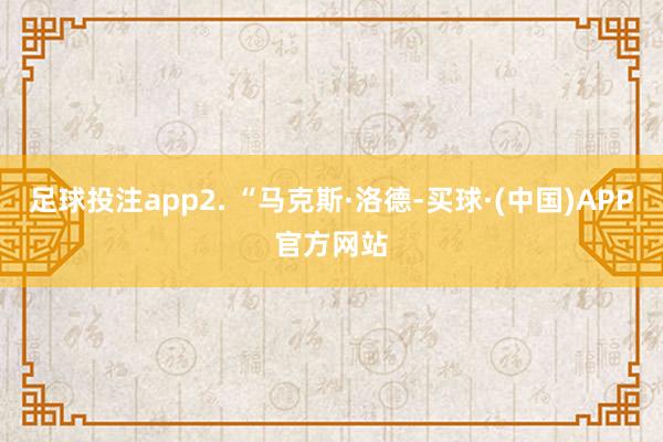 足球投注app2. “马克斯·洛德-买球·(中国)APP官方网站