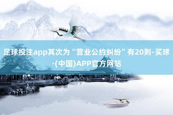 足球投注app其次为“营业公约纠纷”有20则-买球·(中国)APP官方网站
