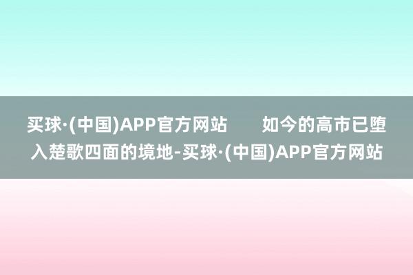 买球·(中国)APP官方网站       如今的高市已堕入楚歌四面的境地-买球·(中国)APP官方网站