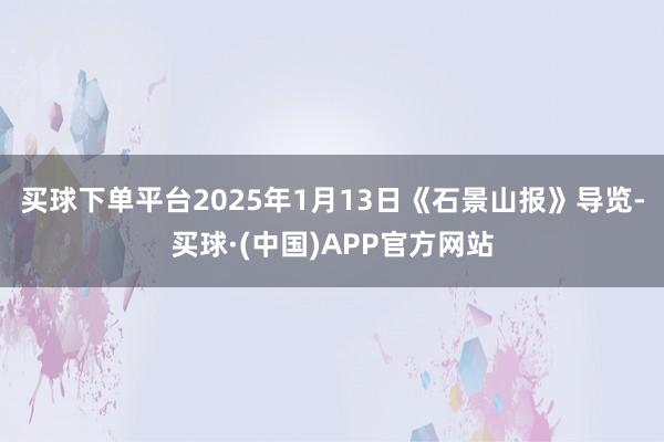 买球下单平台2025年1月13日《石景山报》导览-买球·(中国)APP官方网站