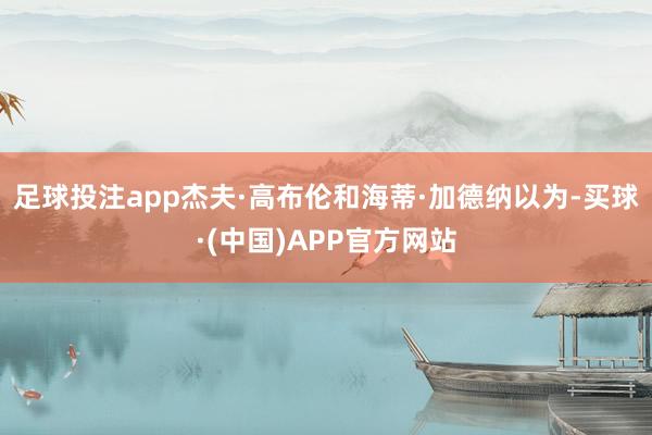 足球投注app杰夫·高布伦和海蒂·加德纳以为-买球·(中国)APP官方网站